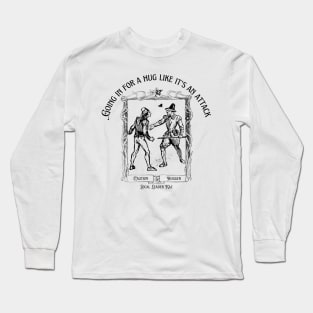 Going In For A Hug Like It's An Attack Long Sleeve T-Shirt
